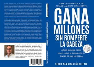 Portada de libro en español con fondo azul. Título destacado en letras blancas: *Gana millones sin romperte la cabeza*. Incluye fotografía del autor, Sergio San Sebastián Chelala, referente en el sector inmobiliario premium. Complementa la portada un subtítulo enfocado: *“Mitos y realidades del sector hipotecario en México para inversionistas y compradores exigentes”*.